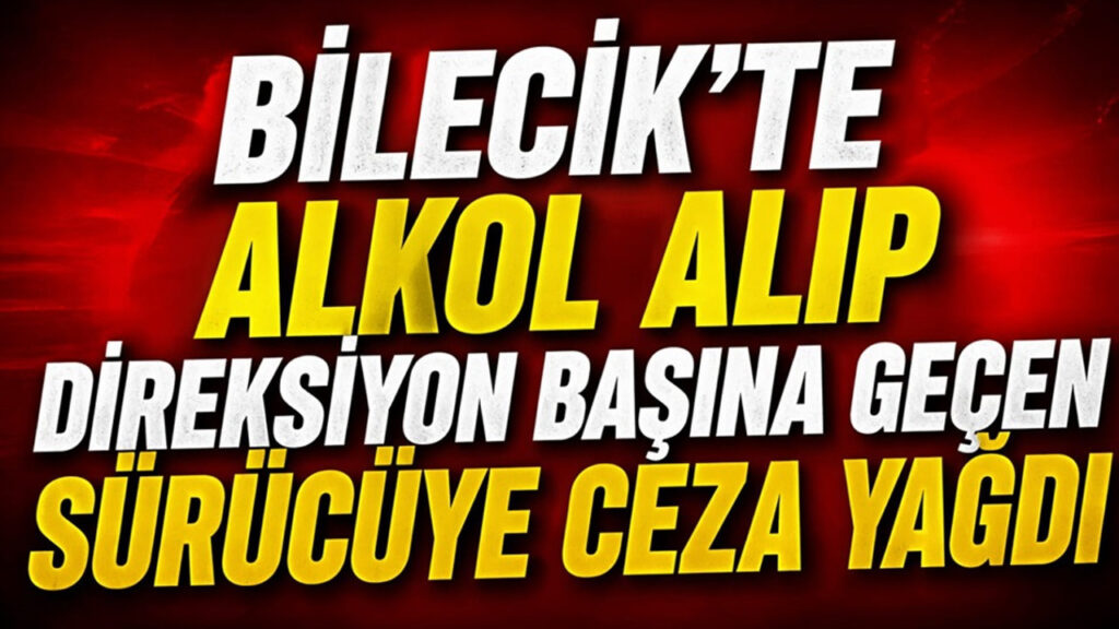 bilecikte-alkol-alip-direksiyon-basina-gecen-surucuye-ceza-yagdi-wVhxxXGJ