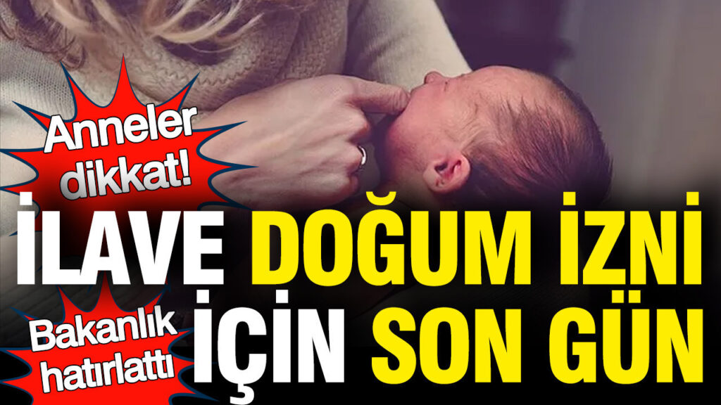 Ek Doğum İzni Başvuruları İçin Son Gün: Bakanlık Uyardı